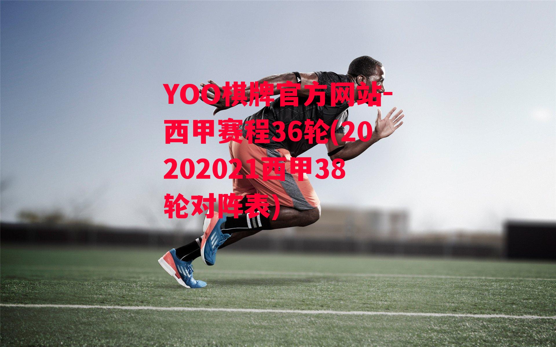 YOO棋牌官方网站-西甲赛程36轮(20202021西甲38轮对阵表)